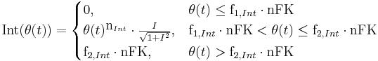 \mbox{Int}(\theta(t)) = \begin{cases} 0, & \theta(t) \le \mbox{f}_{1,Int} \cdot \mbox{nFK} \\ \theta(t)^{\mbox{n}_{Int}} \cdot \frac{I}{\sqrt{1+I^2}}, & \mbox{f}_{1,Int} \cdot \mbox{nFK} < \theta(t) \le \mbox{f}_{2,Int} \cdot \mbox{nFK} \\ \mbox{f}_{2,Int} \cdot \mbox{nFK}, & \theta(t) > \mbox{f}_{2,Int} \cdot \mbox{nFK} \end{cases}