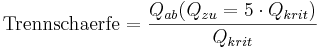 \mbox{Trennschaerfe} = \frac{Q_{ab}(Q_{zu}=5 \cdot Q_{krit})}{Q_{krit}}